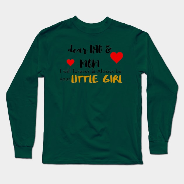 Dear Mom & Dad I am Your Little Girl Long Sleeve T-Shirt by Artistic Design